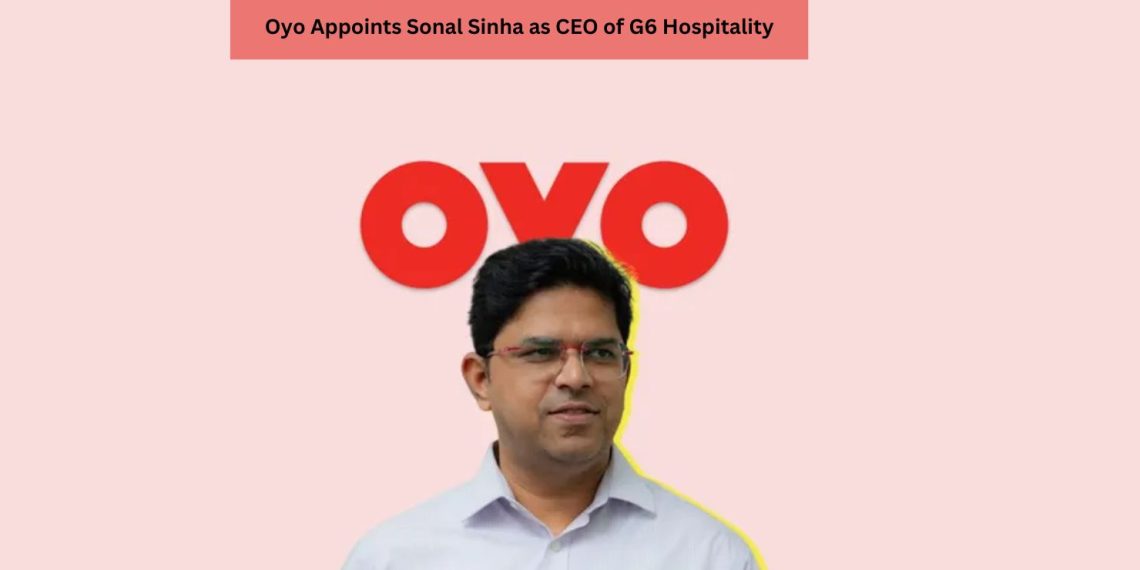 Oyo Appoints Sonal Sinha as CEO of G6 Hospitality Following Acquisition