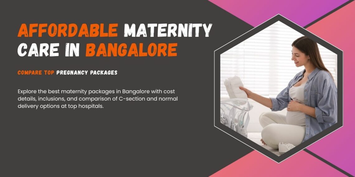 Best Maternity Packages in Bangalore | Pregnancy Packages with Cost, Inclusions | C-Section & Normal Delivery Packages
