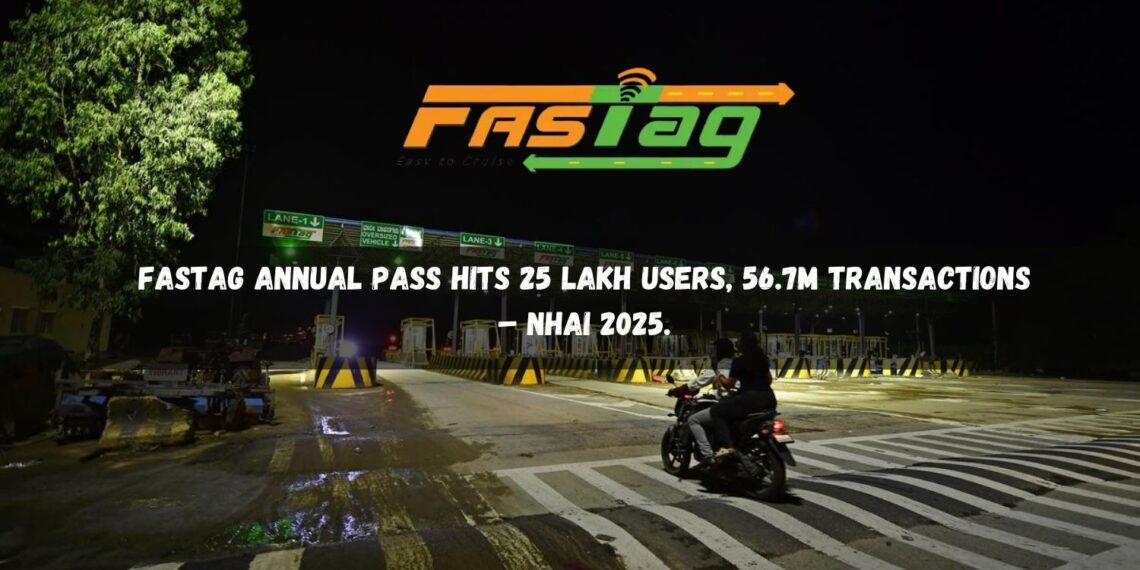 FASTag Annual Pass Crosses 25 Lakh Users with 56.7 Million Transactions Nationwide