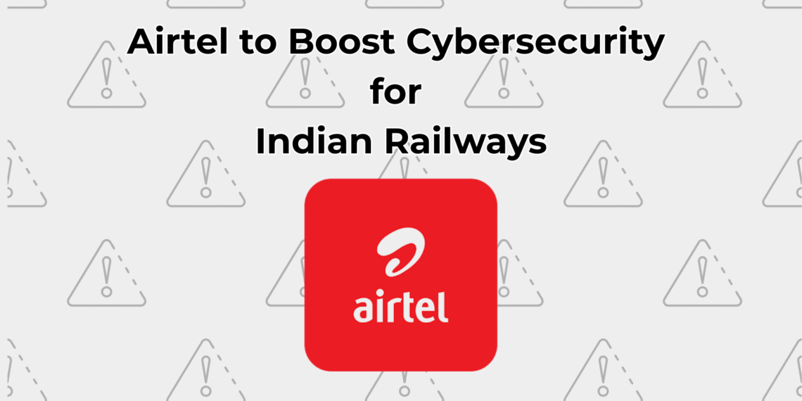Airtel Business Secures Multi-Year Cybersecurity Contract with Indian Railways