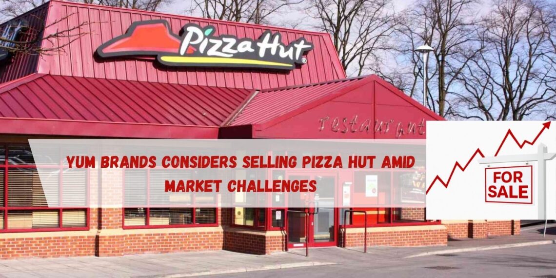Yum Brands Considers Selling Pizza Hut Amid Market Challenges