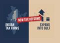 Indian Tax Firms Expand into Gulf Amid New Tax Reforms (1)