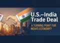 U.S–India Trade Deal A Turning Point for India’s Economy