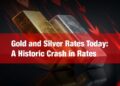 Gold and Silver Rates Today: A Historic Crash in Rates