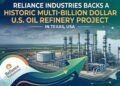 Reliance Industries Backs A Historic Multi-Billion Dollar U.S. Oil Refinery Project in Texas.