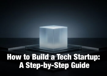 How to Build a Tech Startup: A Step-by-Step Guide