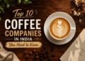 Top 10 Coffee Companies in India You Need to Know.