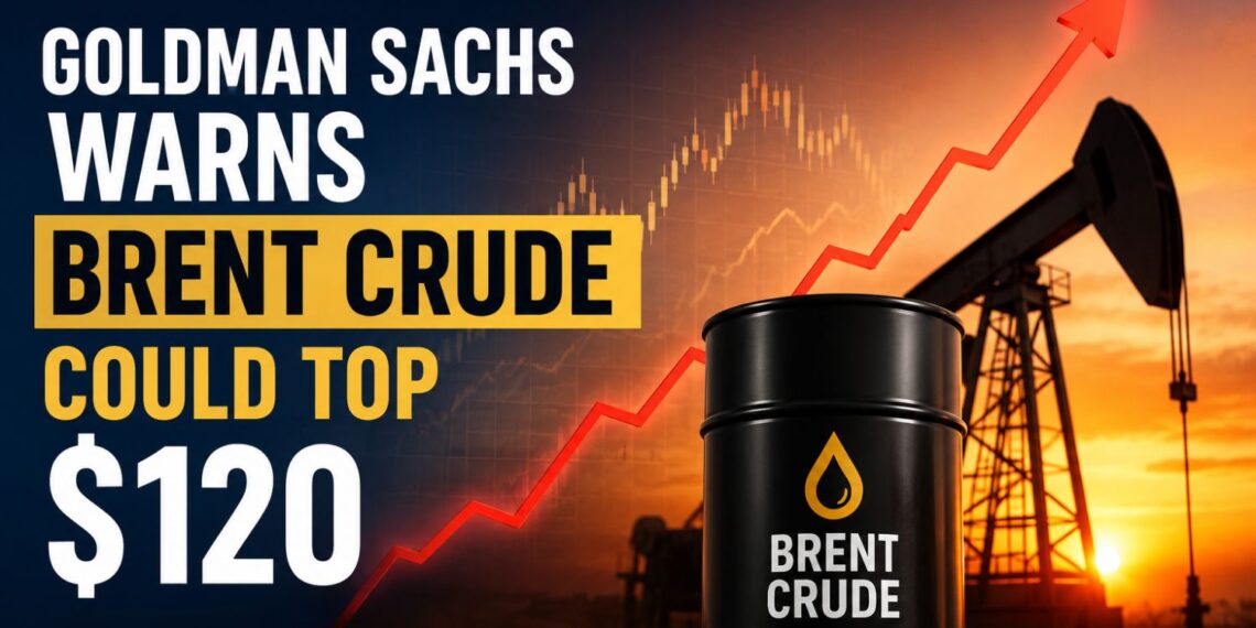 Goldman Sachs Warns Brent Crude Could Top $120 a Barrel by Q4