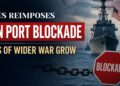 US Reimposes Iran Port Blockade, Fears of Wider War Grow