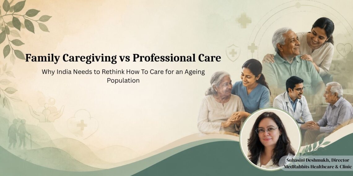 Family Caregiving vs Professional Care Why India Needs to Rethink How To Care for an Ageing Population