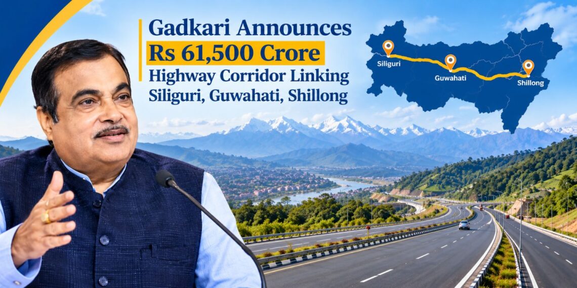 Gadkari Announces Rs 61,500 Crore Highway Corridor Linking Siliguri, Guwahati, Shillong