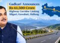 Gadkari Announces Rs 61,500 Crore Highway Corridor Linking Siliguri, Guwahati, Shillong