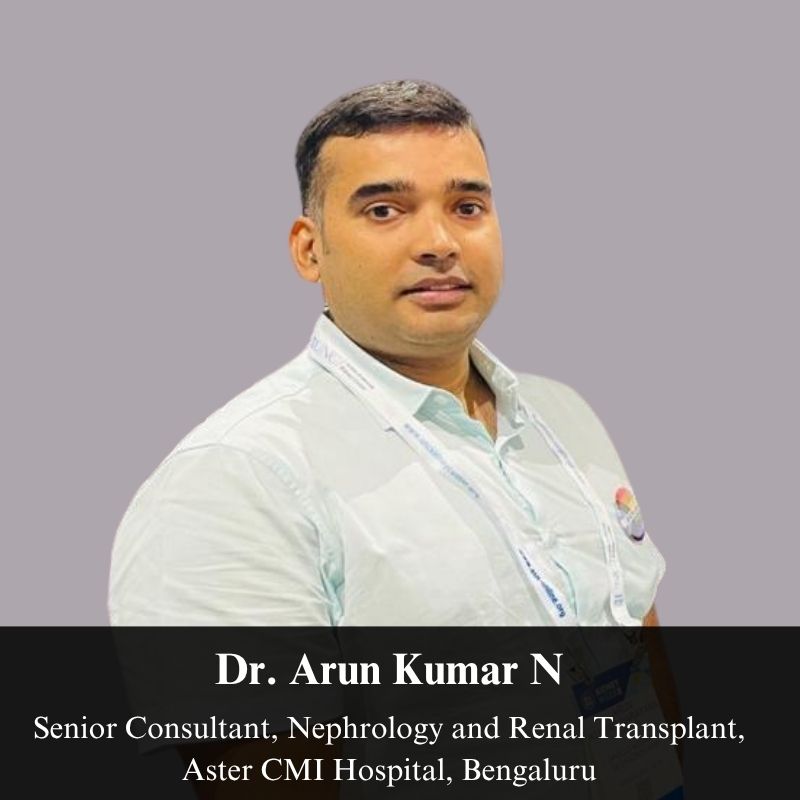 Dr. Arun Kumar N Senior Consultant, Nephrology and Renal Transplant, Aster CMI Hospital, Bengaluru
