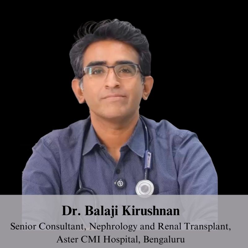 Dr. Balaji Kirushnan Senior Consultant, Nephrology and Renal Transplant, Aster CMI Hospital, Bengaluru